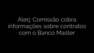​Alerj: Comissão cobra informações sobre contratos com o Banco Master 